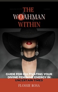 Flossie Rosa - The Woahman Within- Guide For Cultivating Your Divine Feminine Energy In Uncertain Times.