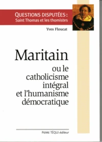 Maritain ou le catholicisme integral et l'humanisme démocratique