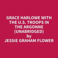 Grace Harlowe with the U.S. Troops in the Argonne (Unabridged)