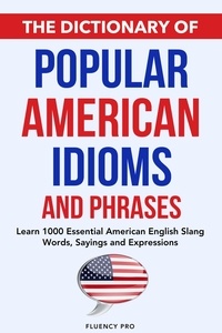 Fluency Pro - The Dictionary of Popular American Idioms &amp; Phrases: Learn 1000 Essential American English Slang Words, Sayings and Expressions.