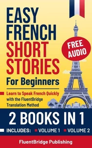 Easy French Short Stories for Beginners - 2 Books in 1: Learn to Speak French Quickly with the FluentBridge Translation Method | Includes Volume 1 &amp; 2 with Audio Files, Grammar Exercises, and more