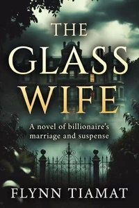 THE GLASS WIFEA Novel of Billionaire"s Marriage and Suspense