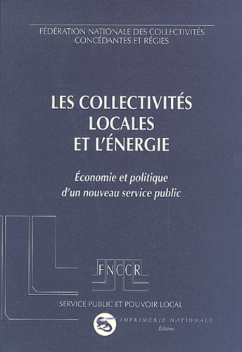  FNCCR - Les Collectivites Locales Et L'Energie. Economie Et Politique D'Un Nouveau Service Public.