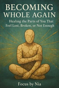 Becoming Whole Again: Healing the Parts of You That Feel Lost, Broken, or Not Enough