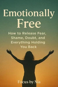 Emotionally Free: How to Release Fear, Shame, Doubt, and Everything Holding You Back
