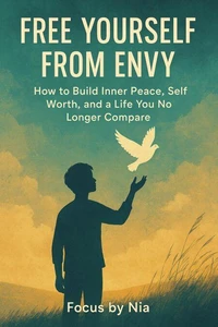 Free Yourself from Envy: How to Build Inner Peace, Self Worth, and  a Life You No Longer Compare