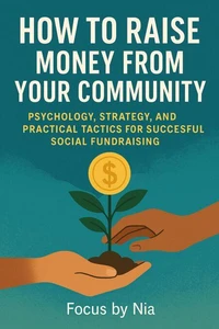 How to Raise Money  From Your Community:  Psychology, Strategy,  and Practical Tactics for  Successful Social  Fundraising