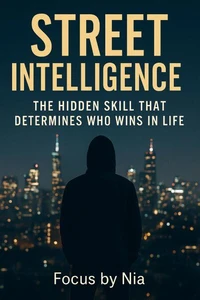 Street  Intelligence: The  Hidden Skill That  Determines Who  Wins in Life
