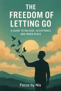 The Freedom of  Letting Go:  A Guide to Release,  Acceptance, and Inner  Peace