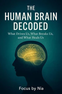The Human Brain  Decoded:  What Drives Us, What  Breaks Us, and What  Heals Us