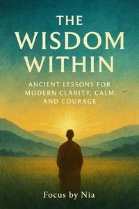 The Wisdom Within:  Ancient Lessons for Modern Clarity, Calm, and Courage