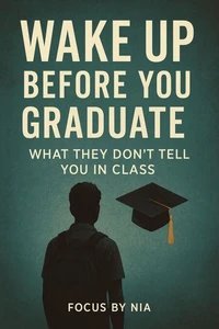 Wake Up Before You Graduate:  What They Don't Tell You in Class