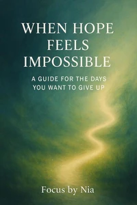 When Hope Feels Impossible:  A Guide for the Days You Want to Give Up