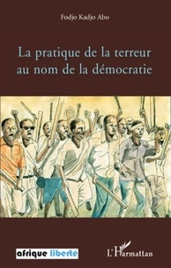 Fodjo Kadjo Abo - La pratique de la terreur au nom de la démocratie.