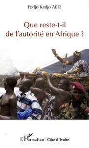 Fodjo Kadjo Abo - Que reste-t-il de l'autorité en Afrique ?.