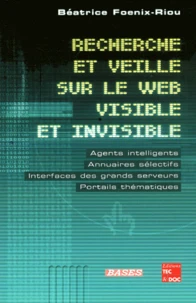 Recherche Et Veille Sur Le Web Visible Et Invisible. Agents Intelligents, Annuaires Selectifs, Interfaces Des Grands Serveurs, Portails Themathiques