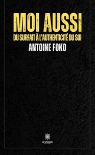 Foko Antoine - Moi aussi - Du surfait à l’authenticité du soi.