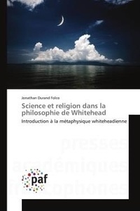 Folco jonathan Durand - Science et religion dans la philosophie de Whitehead - Introduction à la métaphysique whiteheadienne.
