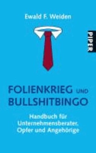 Folienkrieg und Bullshitbingo - Handbuch für Unternehmensberater, Opfer und Angehörige.