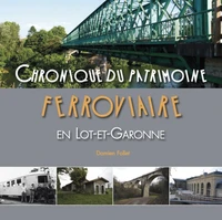 Chronique du patrimoine ferroviaire en Lot-et-Garonne, entre Guyenne, Périgord, Gascogne et Quercy