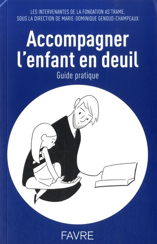  Fondation As'trame et Marie-Dominique Genoud-Champeaux - Accompagner l'enfant en deuil - Guide pratique.