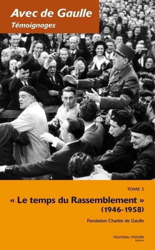  Fondation Charles de Gaulle - Avec De Gaulle Témoignages - Tome 2, Le temps du Rassemblement (1946-1958).