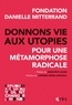  Fondation Danielle-Mitterand - Donnons vie aux utopies - Pour une métamorphose radicale.