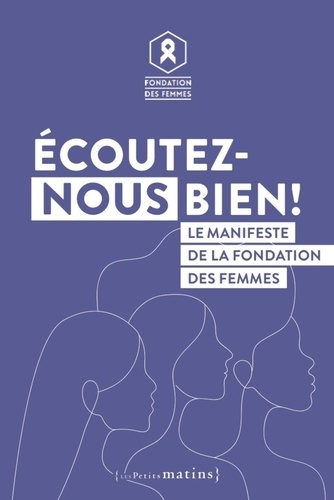 Ecoutez-nous bien !. Le manifeste de la Fondation des Femmes