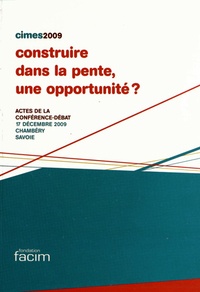  Fondation Facim - Construire dans la pente, une opportunité ? - Actes de la conférence-débat, 17 décembre 2009, Chambéry, Savoie.