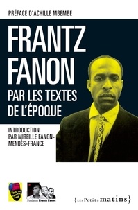  Fondation Frantz-Fanon et  Sortir du colonialisme - Frantz Fanon par les textes de l'époque.