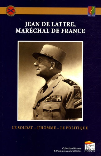  Fondation Maréchal de Lattre - Jean de Lattre, maréchal de France - Le Soldat, l'Homme, le Politique.
