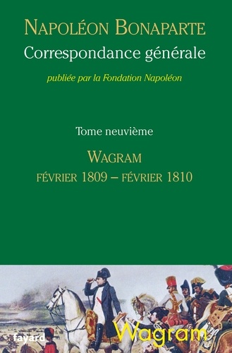 Correspondance générale tome 9. Wagram, février 1809-février 1810 Tome 9