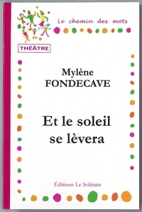 Fondecave Mylene - FONDECAVE Mylène / Et le soleil se lèvera / Théâtre.