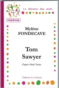 Fondecave Mylene - FONDECAVE Mylène / Tom Sawyer / Théâtre, d'après Mark Twain.