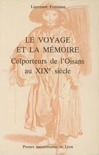 Le Voyage Et La Memoire. Colporteurs De L'Oisans Au Xixeme Siecle