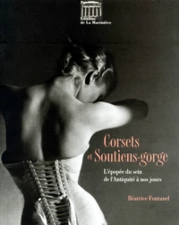 Corsets Et Soutiens-Gorge. L'Epopee Du Sein De L'Antiquite A Nos Jours