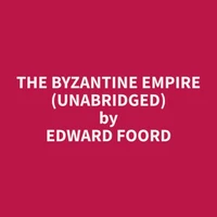 The Byzantine Empire (Unabridged)