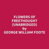 Flowers of Freethought (UNABRIDGED)