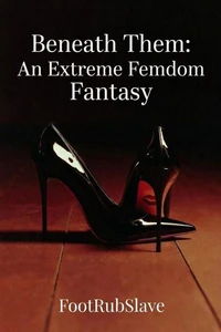 Beneath Them: An Extreme Femdom Fantasy