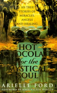 Hot Chocolate For The Mystigal Soul. 101 Trues Stories Of Miracles, Angels And Healing