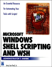 Microsoft Windows Shell Scripting And Wsh Administrator'S Guide