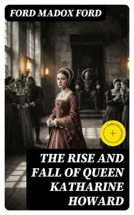 The Rise and Fall of Queen Katharine Howard