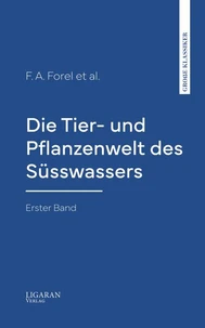 Die Tier- und Pflanzenwelt des Süsswassers. Erster Band.