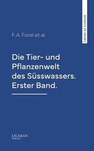 Die Tier- und Pflanzenwelt des Süsswassers. Erster Band.