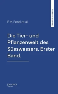 Die Tier- und Pflanzenwelt des Süsswassers. Erster Band.