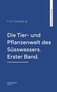 Die Tier- und Pflanzenwelt des Süsswassers. Erster Band.