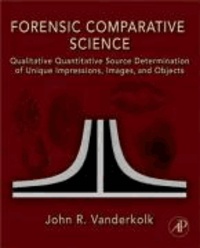 Forensic Comparative Science - Qualitative Quantitative Source Determination of Unique Impressions, Images, and Objects.