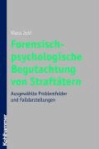 Forensisch-psychologische Begutachtung von Straftätern - Ausgewählte Problemfelder und Falldarstellungen.