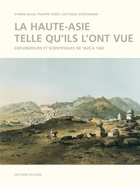 La Haute-Asie Telle Qu'Ils L'Ont Vue. Explorateurs Et Scientifiques De 1820 A 1940