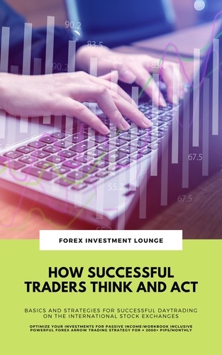  Forex Investment Lounge - How Successful Traders Think And Act: Basics And Strategies For Successful Daytrading On The International Stock Exchanges (Optimize Your Investments For Passive Income: Workbook Incl. FX Strategy).